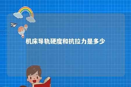 机床导轨硬度和抗拉力是多少 