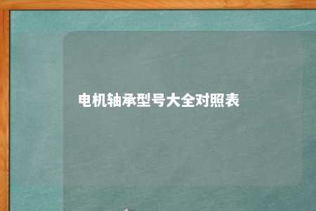 电机轴承型号大全对照表 