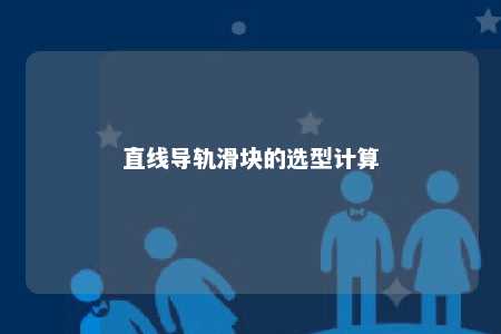 直线导轨滑块的选型计算 