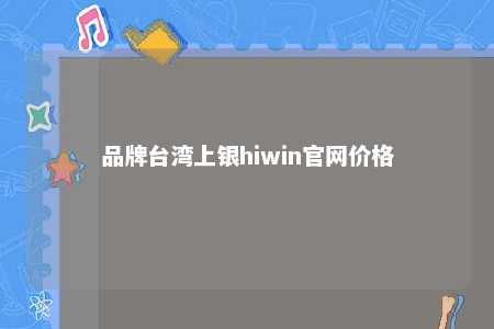 品牌台湾上银hiwin官网价格